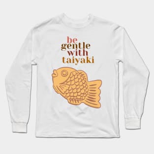 Be gentle with Taiyaki Long Sleeve T-Shirt